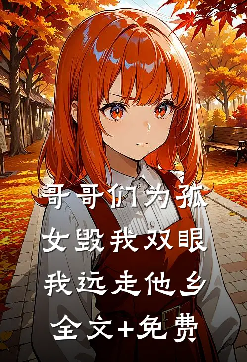 哥哥们为孤女毁我双眼，我远走他乡全文+免费