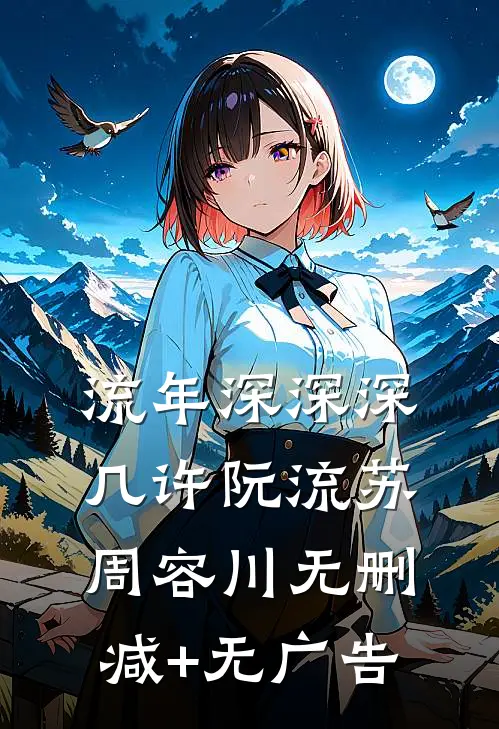 流年深深深几许阮流苏周容川无删减+无广告