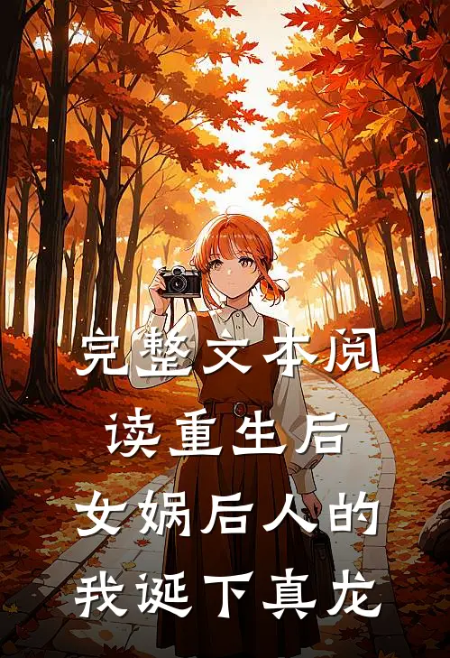 完整文本阅读重生后，女娲后人的我诞下真龙
