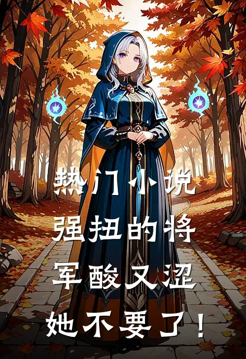 热门小说强扭的将军酸又涩，她不要了！