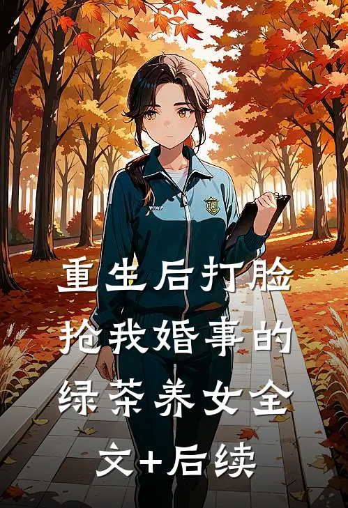 重生后打脸抢我婚事的绿茶养女全文+后续