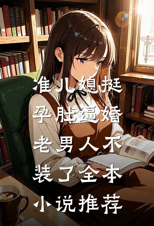 准儿媳挺孕肚逼婚，老男人不装了全本小说推荐