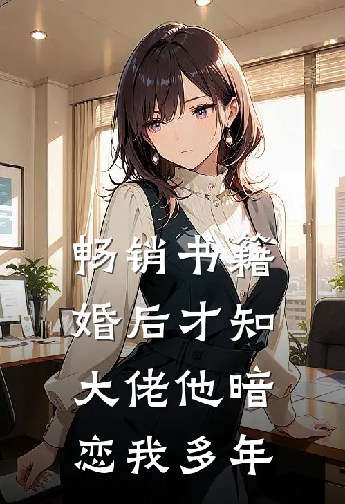 畅销书籍婚后才知，大佬他暗恋我多年