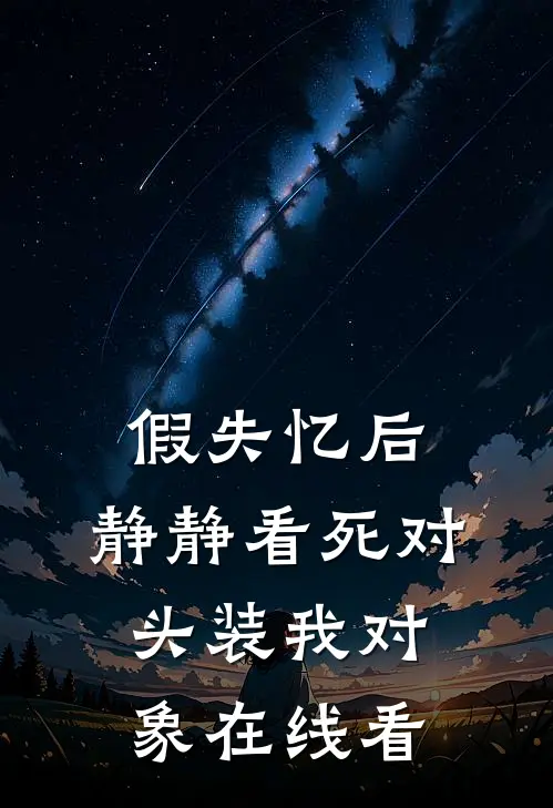 假失忆后，静静看死对头装我对象在线看