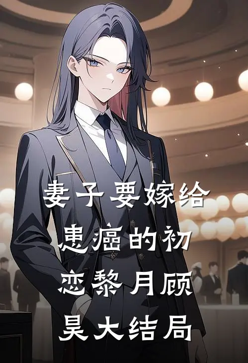 妻子要嫁给患癌的初恋黎月顾昊大结局