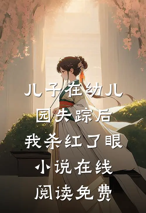 儿子在幼儿园失踪后，我杀红了眼小说在线阅读免费