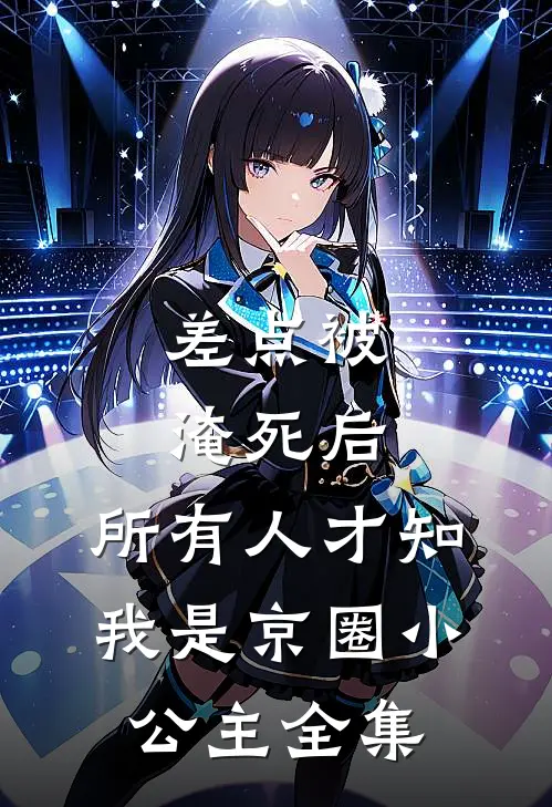 差点被淹死后，所有人才知我是京圈小公主全集