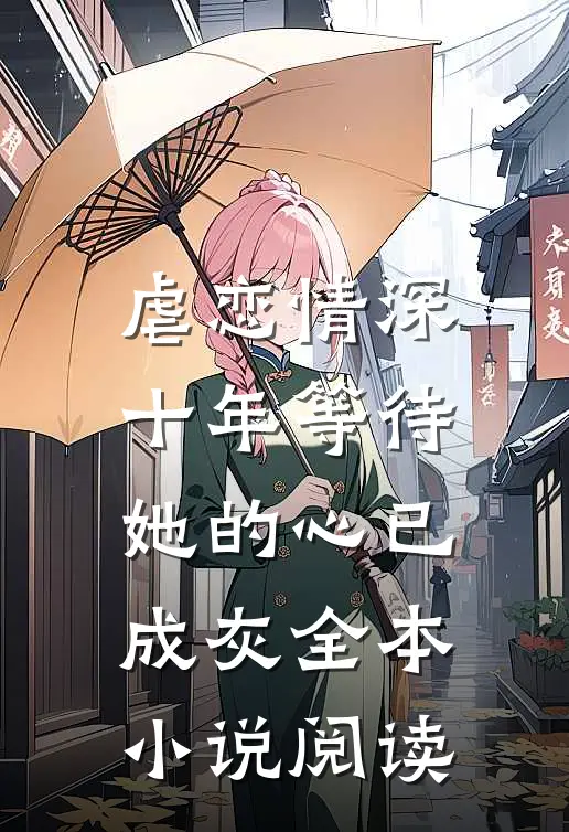 虐恋情深：十年等待，她的心已成灰全本小说阅读