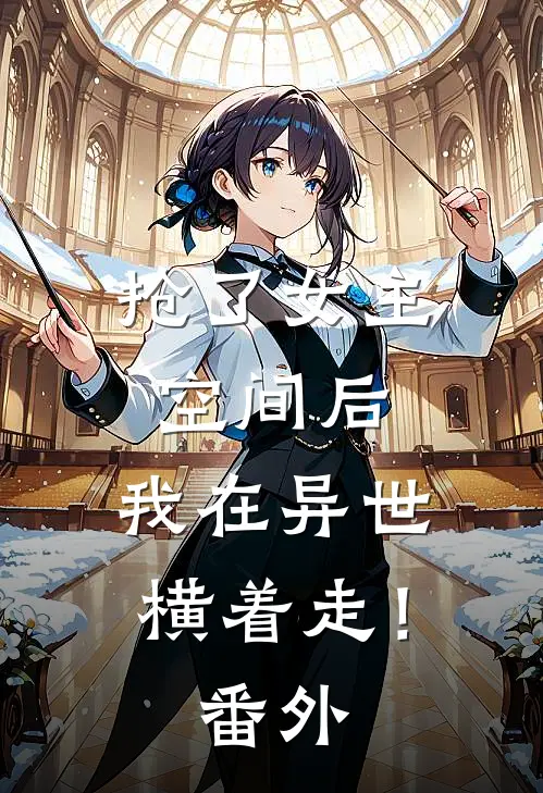 抢了女主空间后，我在异世横着走！番外