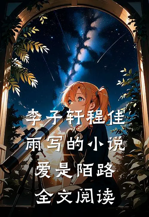 李子轩程佳雨写的小说爱是陌路全文阅读