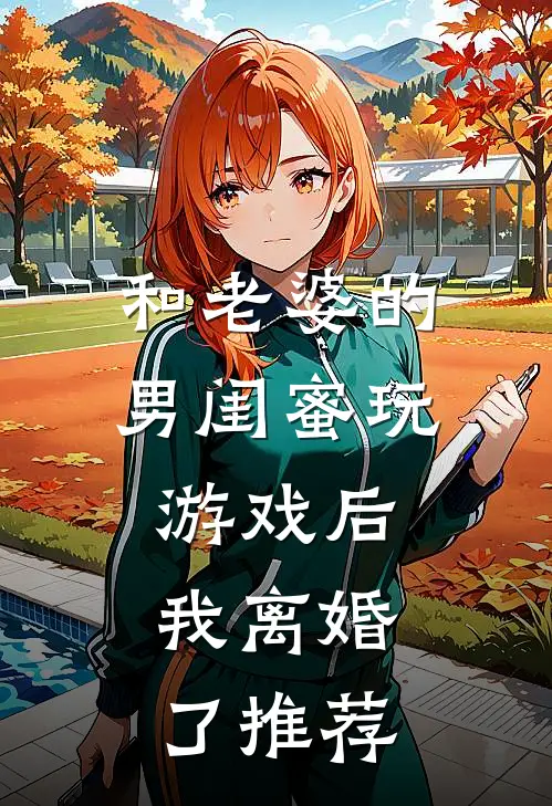 和老婆的男闺蜜玩游戏后,我离婚了推荐