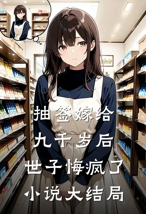 抽签嫁给九千岁后,世子悔疯了大结局免费阅读