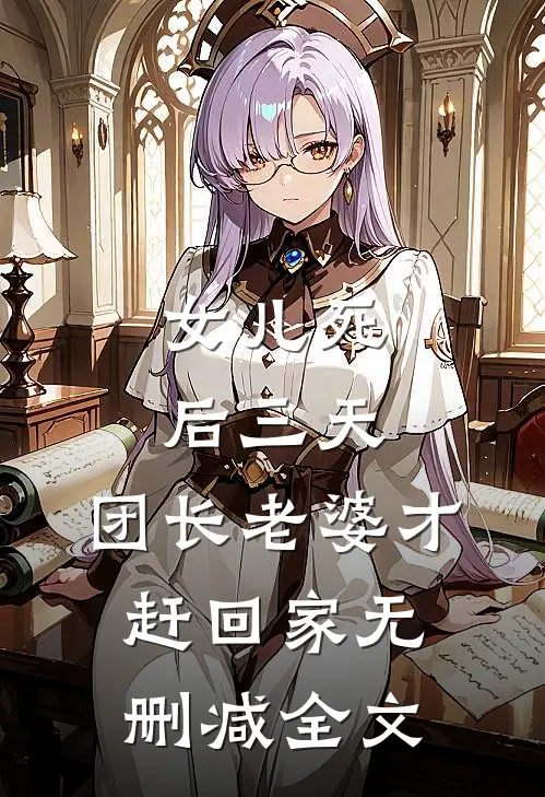 女儿死后三天，团长老婆才赶回家无删减全文