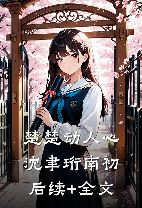 楚楚动人心沈聿珩南初后续+全文