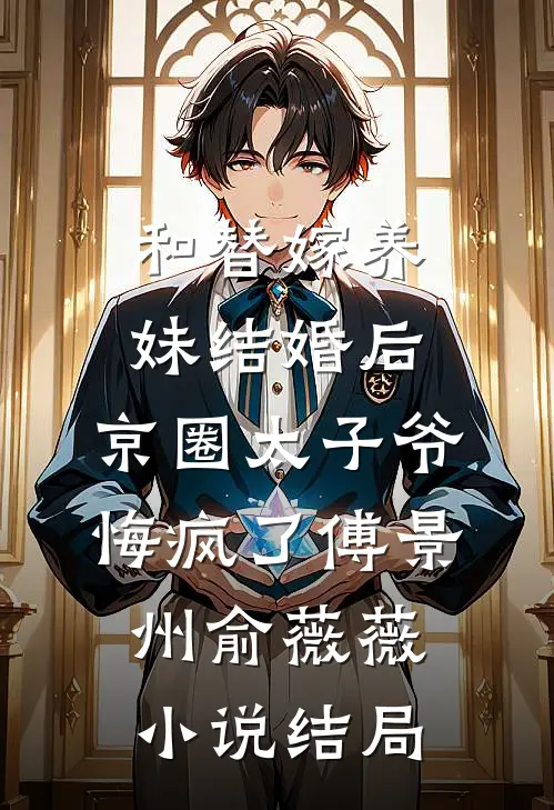 和替嫁养妹结婚后，京圈太子爷悔疯了傅景州俞薇薇小说结局