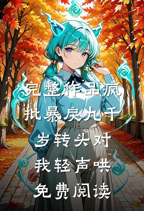 完整作品疯批暴戾九千岁转头对我轻声哄免费阅读