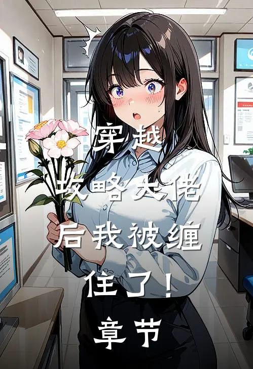 穿越：攻略大佬后我被缠住了！章节
