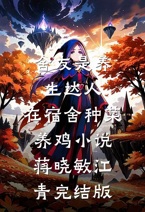 舍友是养生达人，在宿舍种菜养鸡小说蒋晓敏江青完结版