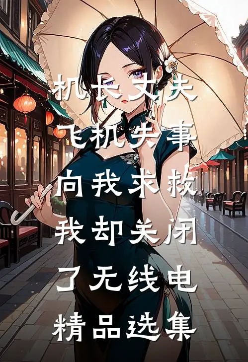 机长丈夫飞机失事向我求救，我却关闭了无线电精品选集