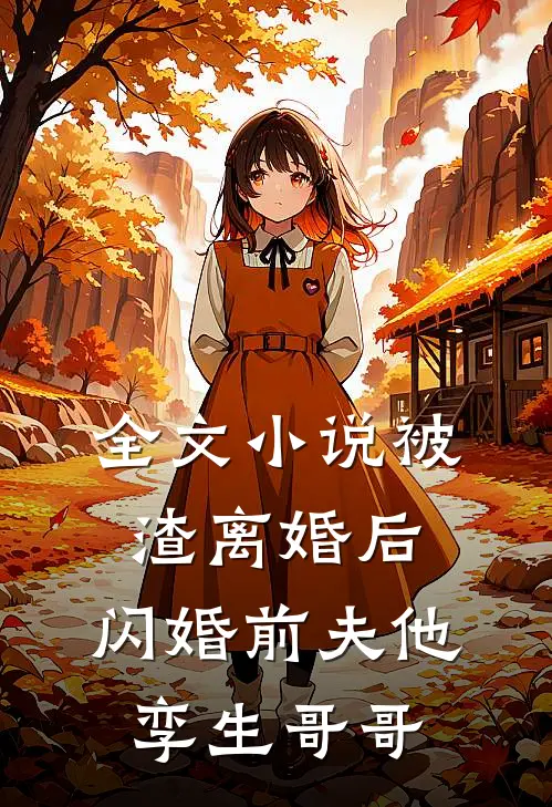 全文小说被渣离婚后，闪婚前夫他孪生哥哥