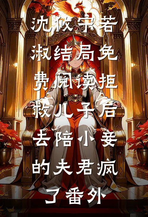 沈攸宁若淑结局免费阅读拒救儿子后，去陪小妾的夫君疯了番外