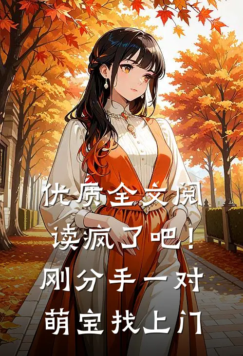 优质全文阅读疯了吧！刚分手，一对萌宝找上门