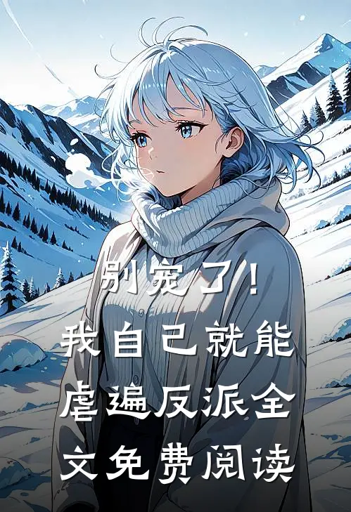 别宠了！我自己就能虐遍反派全文免费阅读