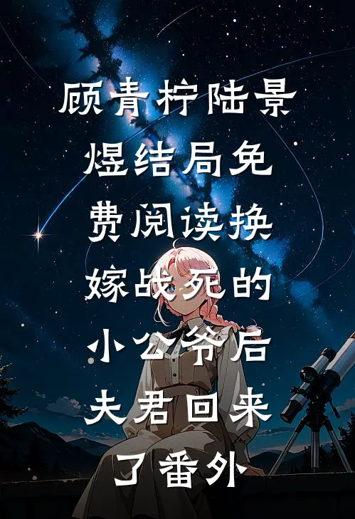 顾青柠陆景煜结局免费阅读换嫁战死的小公爷后，夫君回来了番外