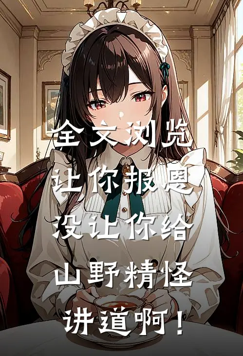 全文浏览让你报恩，没让你给山野精怪讲道啊！