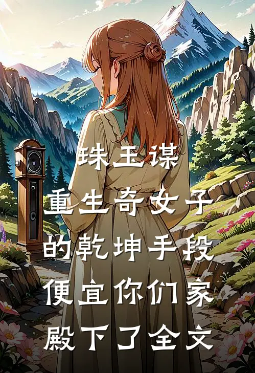 珠玉谋：重生奇女子的乾坤手段-便宜你们家殿下了全文
