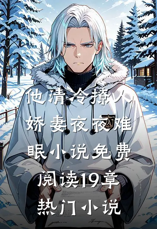 他清冷撩人,娇妻夜夜难眠 小说免费阅读19章热门小说