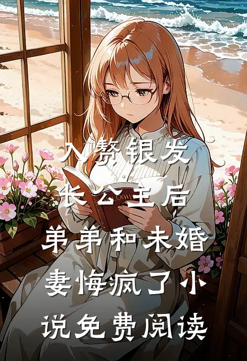 入赘银发长公主后，弟弟和未婚妻悔疯了小说免费阅读