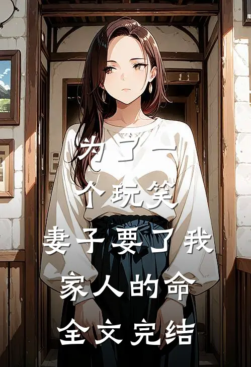 为了一个玩笑，妻子要了我家人的命全文完结