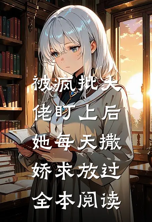 被疯批大佬盯上后，她每天撒娇求放过全本阅读