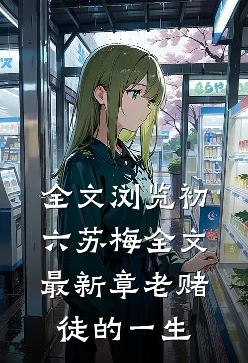 全文浏览初六苏梅全文最新章老赌徒的一生