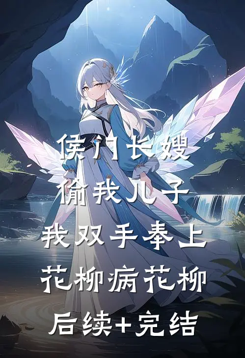 侯门长嫂偷我儿子，我双手奉上花柳病花柳后续+完结