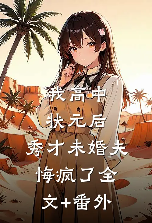 我高中状元后，秀才未婚夫悔疯了全文+番外
