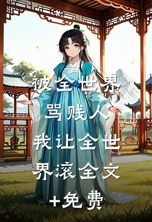被全世界骂贱人，我让全世界滚全文+免费