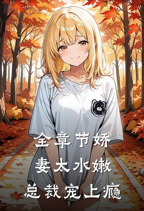 全章节娇妻太水嫩，总裁宠上瘾