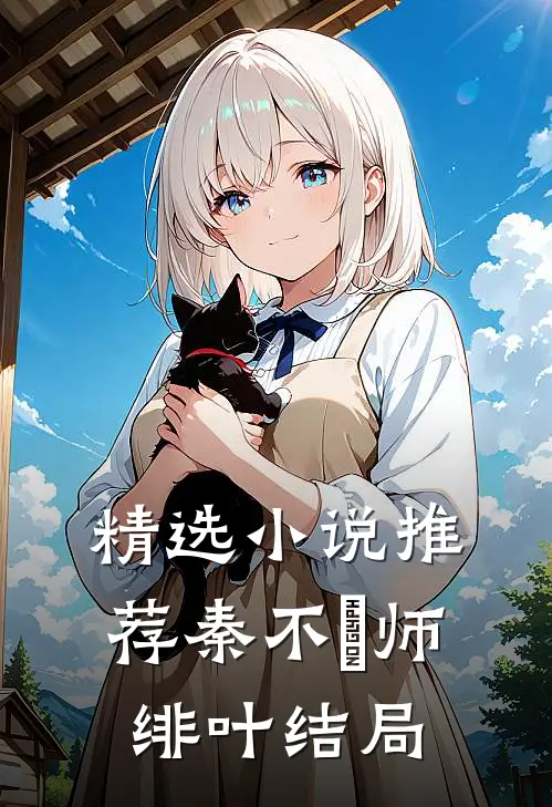 精选小说推荐秦不俍师绯叶结局