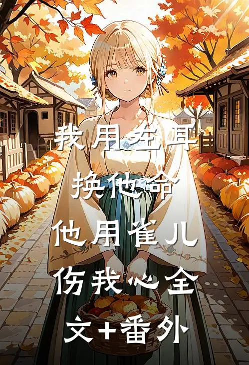 我用左耳换他命，他用雀儿伤我心全文+番外