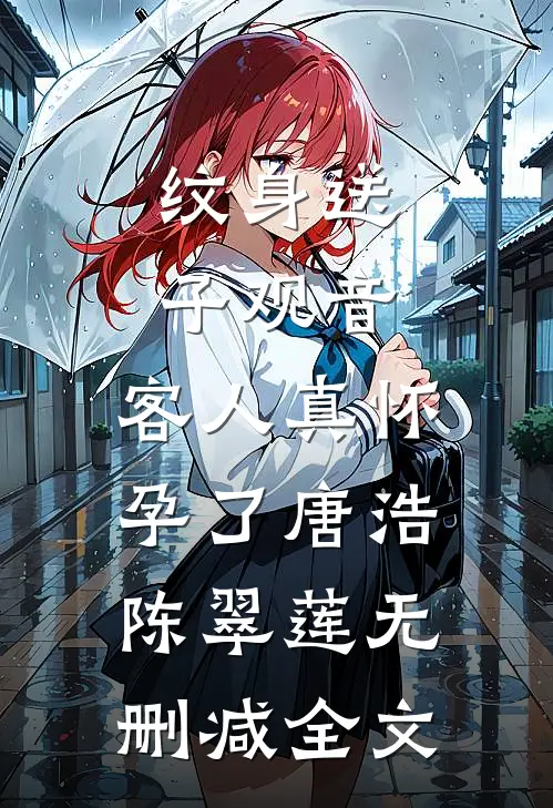 纹身送子观音，客人真怀孕了唐浩陈翠莲无删减全文
