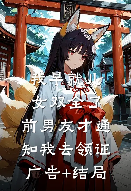 我早就儿女双全了，前男友才通知我去领证广告+结局