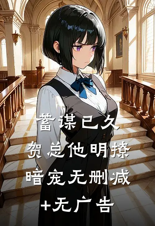蓄谋已久，贺总他明撩暗宠无删减+无广告