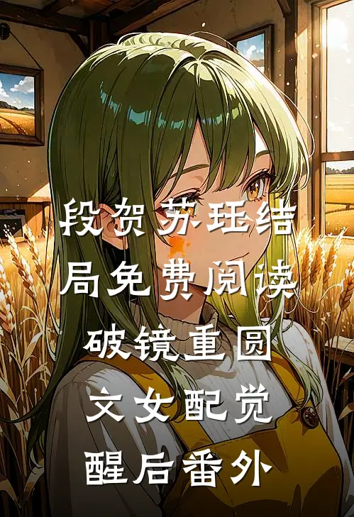 段贺苏珏结局免费阅读破镜重圆文女配觉醒后番外