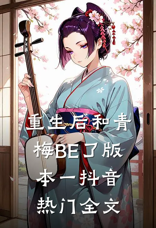 重生后和青梅BE了 版本一抖音热门全文