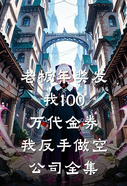 老板年奖发我100万代金券，我反手做空公司全集