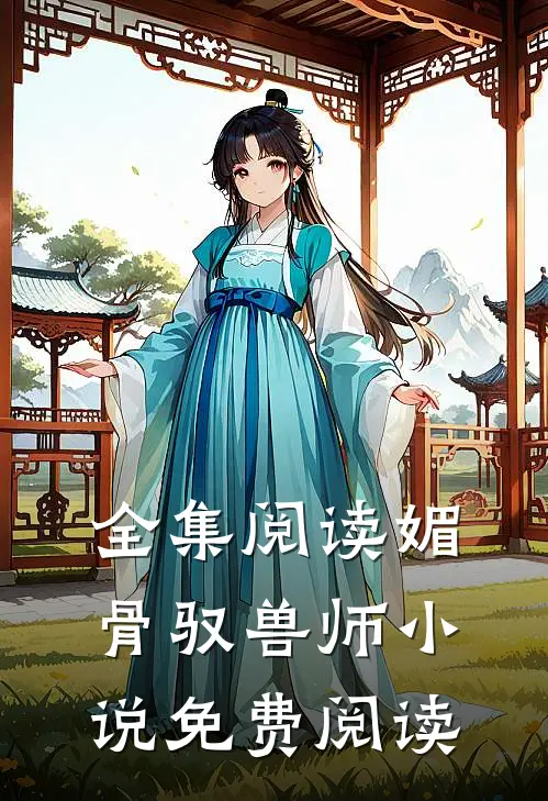 全集阅读媚骨驭兽师小说免费阅读