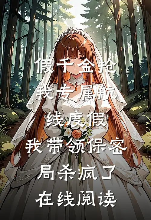 假千金抢我专属航线度假，我带领保密局杀疯了在线阅读