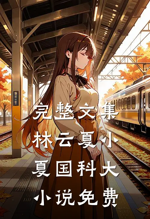 完整文集林云夏小夏国科大小说免费